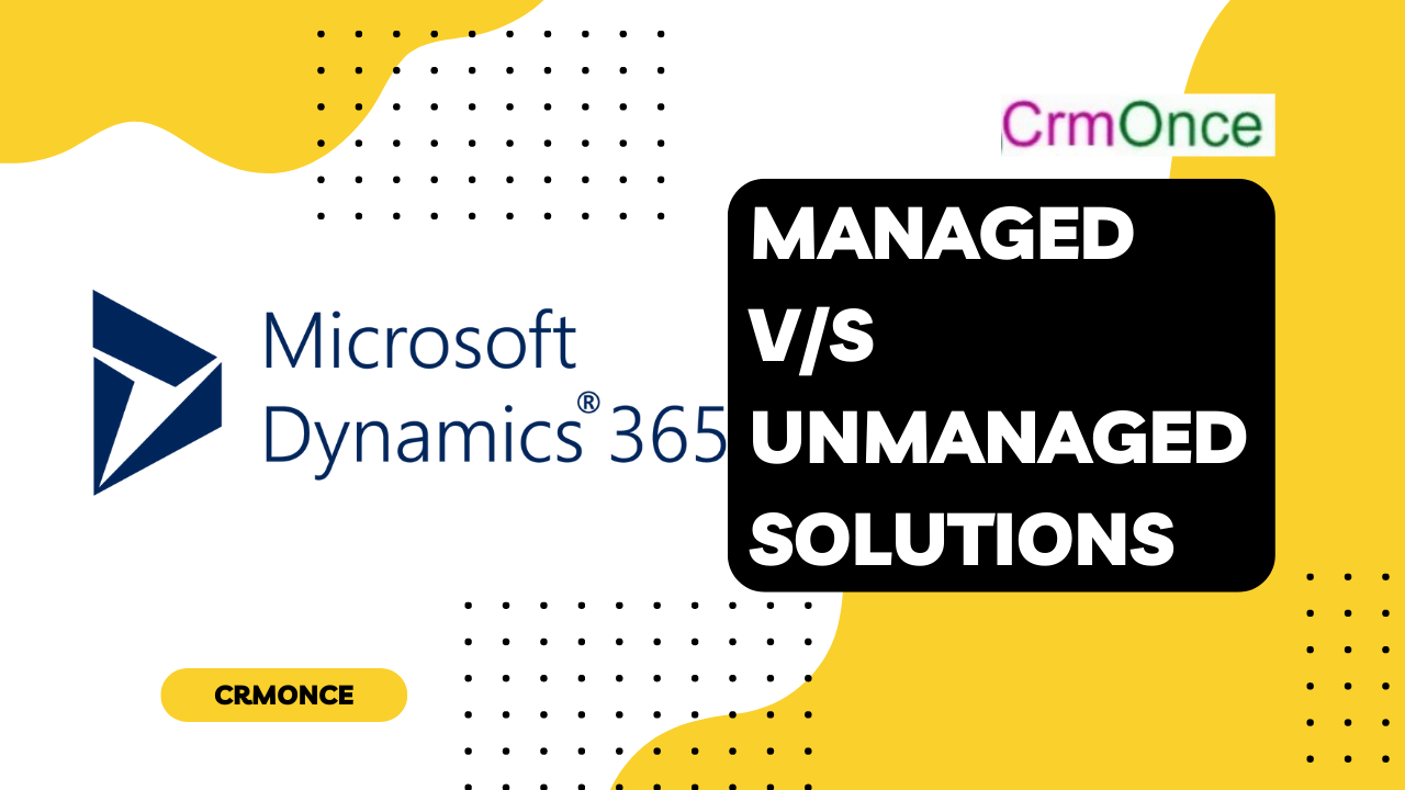 What is Managed and Unmanaged Solution in Dynamics 365 - CRMONCE