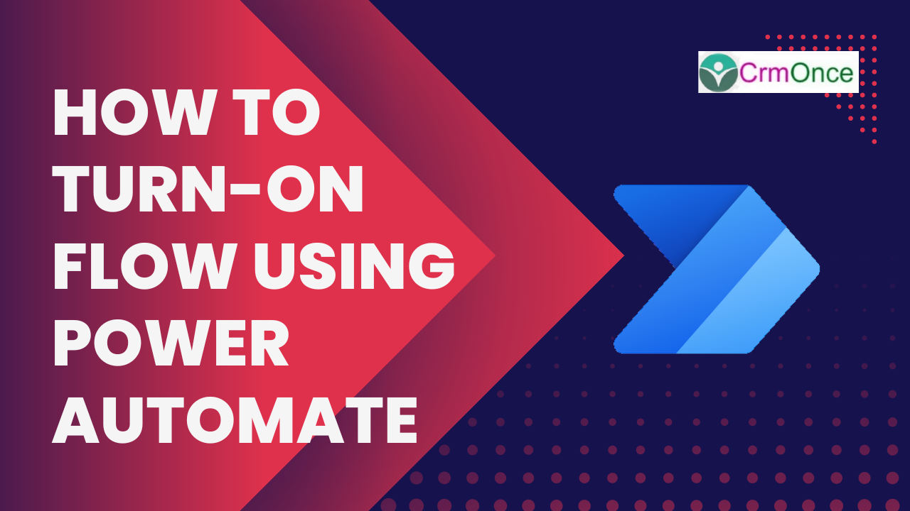 How To Turn-on Flow Using Power Automate - CRMONCE